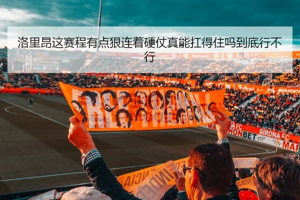洛里昂这赛程有点狠连着硬仗真能扛得住吗到底行不行