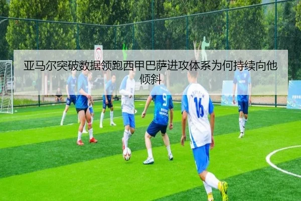 亚马尔突破数据领跑西甲巴萨进攻体系为何持续向他倾斜 - leyu